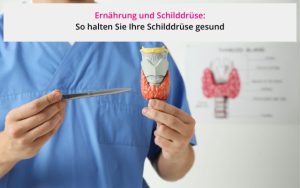 Ernährung und Schilddrüse: So halten Sie Ihre Schilddrüse gesund