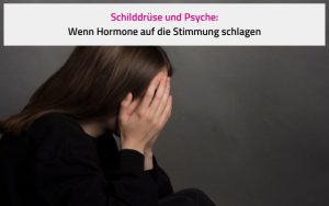 Schilddrüse und Psyche: Wenn Hormone auf die Stimmung schlagen