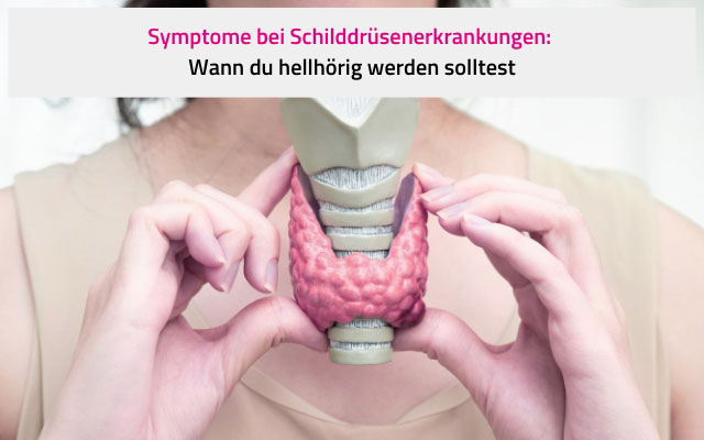 Symptome bei Schilddrüsenerkrankungen: Wann du hellhörig werden solltest