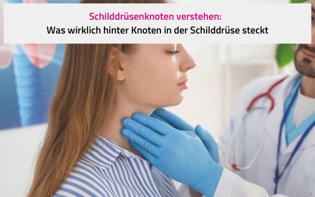 Schilddrüsenknoten verstehen: Was wirklich hinter Knoten in der Schilddrüse steckt