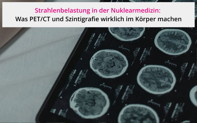 Strahlenbelastung in der Nuklearmedizin: Was PET/CT und Szintigrafie wirklich im Körper machen